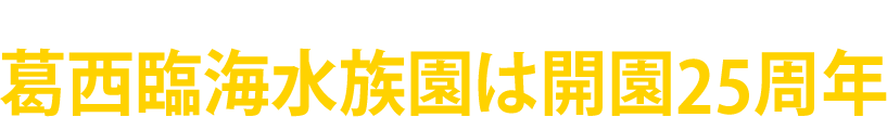 うみ・みらい・いのち 葛西臨海水族園は開園25周年