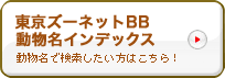 東京ズーネットBB 動物名インデックス　動物名で検索したい方はこちら！