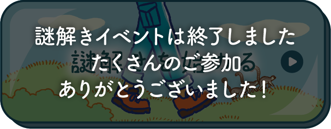 謎解きイベントは終了しました　たくさんのご参加ありがとうございました！