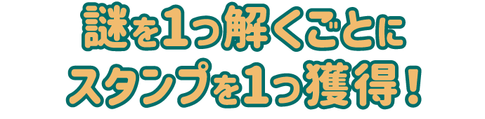 謎を1つ解くごとにスタンプを1つ獲得！