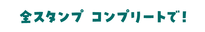 全スタンプ コンプリートで！